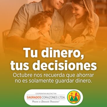 Portada: Tu dinero, tus decisiones. Octubre nos recuerda que ahorrar no es solamente guardar dinero. Cooperativa Sagrados Corazones Ltda.